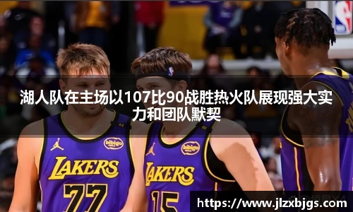 湖人队在主场以107比90战胜热火队展现强大实力和团队默契
