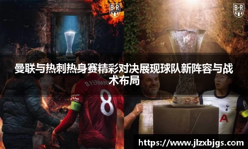 曼联与热刺热身赛精彩对决展现球队新阵容与战术布局